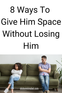 How to give him space Without losing him