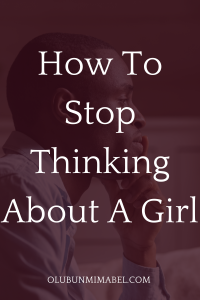 how to stop thinking about a girl.