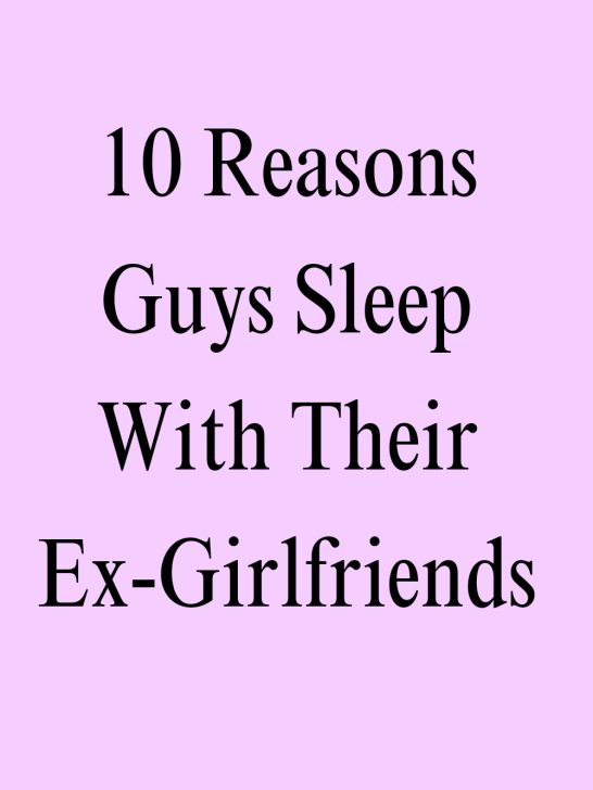 10 Reasons Guys Sleep With Their Ex