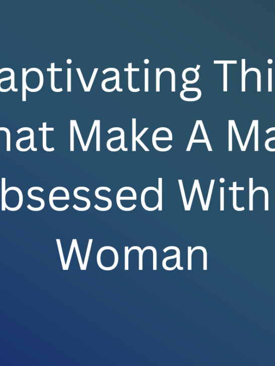 8 Things That Make A Man Obsessed With A Woman