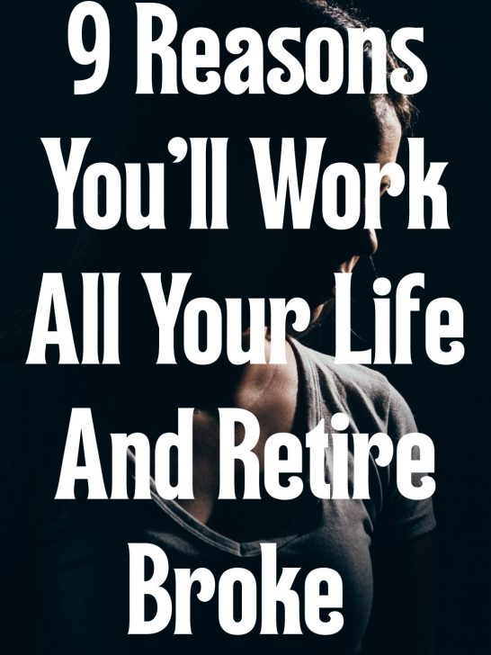 9 Reasons You’ll Retire Broke Even After Working All Your Life